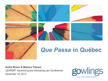 Que Passa in Québec André Rivest & Melissa Tehrani LEXPERT Advertising and Marketing Law Conference December 10, 2013.