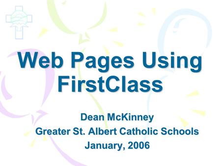 Web Pages Using FirstClass Dean McKinney Greater St. Albert Catholic Schools January, 2006.