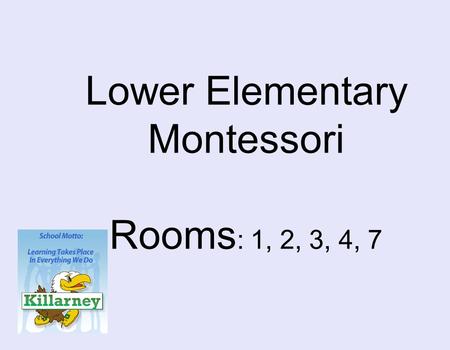Lower Elementary Montessori Rooms : 1, 2, 3, 4, 7.