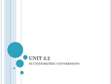 UNIT 2.2 SI UNITS/METRIC CONVERSIONS. SI UNITS SI = International system of metric units. Base unit = all other units are multiples of base units or combinations)
