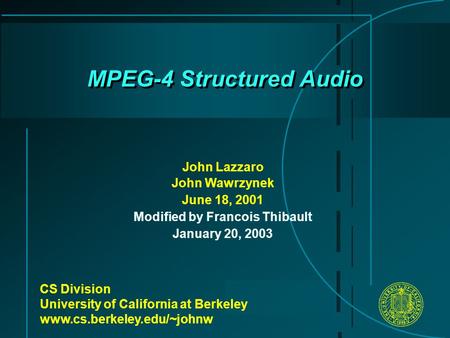 MPEG-4 Structured Audio CS Division University of California at Berkeley www.cs.berkeley.edu/~johnw John Lazzaro John Wawrzynek June 18, 2001 Modified.