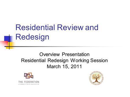 Residential Review and Redesign Overview Presentation Residential Redesign Working Session March 15, 2011.