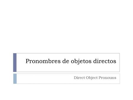 Pronombres de objetos directos Direct Object Pronouns.