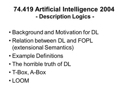 74.419 Artificial Intelligence 2004 - Description Logics - Background and Motivation for DL Relation between DL and FOPL (extensional Semantics) Example.