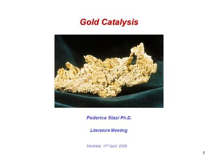 1 Gold Catalysis Federica Stazi Ph.D. Literature Meeting Montréal, 11 th April 2006.