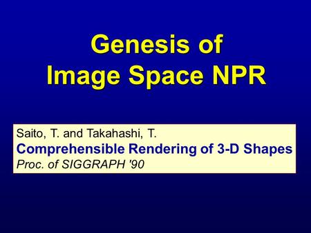 Saito, T. and Takahashi, T. Comprehensible Rendering of 3-D Shapes Proc. of SIGGRAPH '90 Genesis of Image Space NPR.