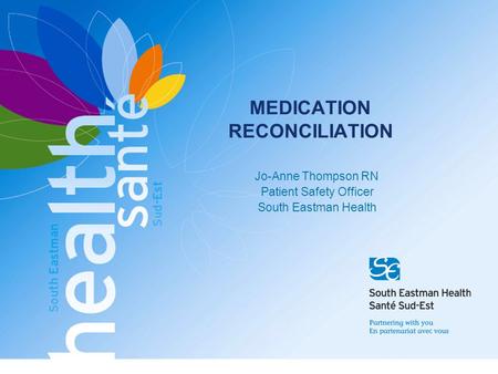 MEDICATION RECONCILIATION Jo-Anne Thompson RN Patient Safety Officer South Eastman Health.