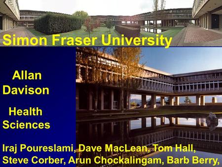 Iraj Poureslami, Dave MacLean, Tom Hall, Steve Corber, Arun Chockalingam, Barb Berry, Simon Fraser University Allan Davison Health Sciences.