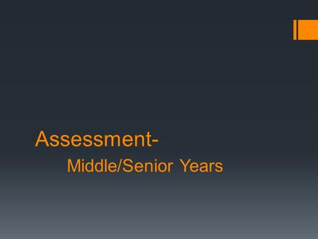 Assessment- Middle/Senior Years.  Not everything that needs or should be assessed can be assessed, and  Not everything that can be assessed should be.