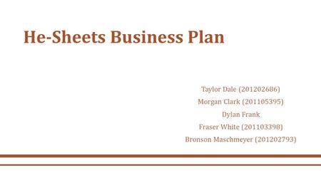 He-Sheets Business Plan Taylor Dale (201202686) Morgan Clark (201105395) Dylan Frank Fraser White (201103398) Bronson Maschmeyer (201202793)