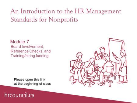 An Introduction to the HR Management Standards for Nonprofits Module 7 Board Involvement, Reference Checks, and Training/hiring funding Please open this.