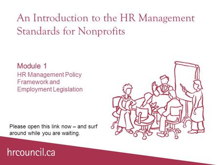 An Introduction to the HR Management Standards for Nonprofits Module 1 HR Management Policy Framework and Employment Legislation Please open this link.