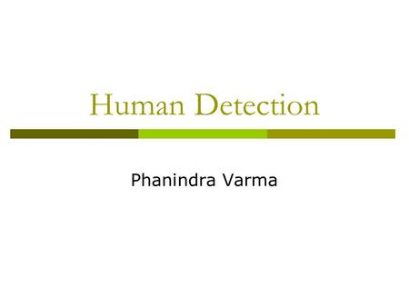 Human Detection Phanindra Varma. Detection -- Overview  Human detection in static images is based on the HOG (Histogram of Oriented Gradients) encoding.