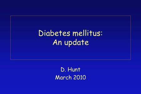 Diabetes mellitus: An update D. Hunt March 2010. Significance of diabetes mellitus 5% of the population has diagnosed diabetes prevalence increases with.