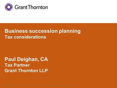 © 2008 Grant Thornton LLP. A Canadian Member of Grant Thornton International Ltd. All rights reserved. Business succession planning Tax considerations.