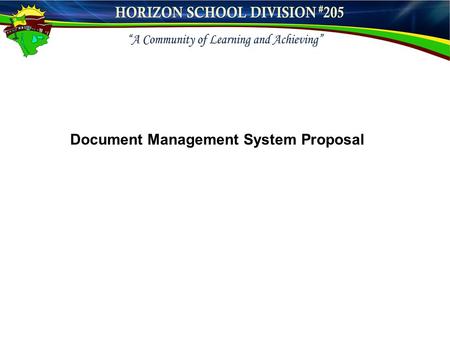Document Management System Proposal. Project Vision To improve communication, collaboration and efficiency within Horizon School Division.