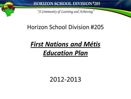 Horizon School Division #205 First Nations and Métis Education Plan 2012-2013.