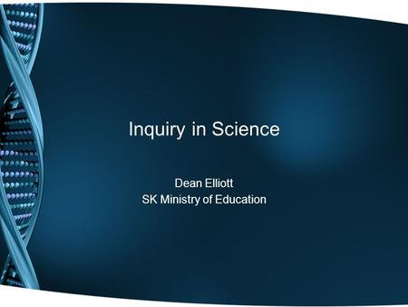 Inquiry in Science Dean Elliott SK Ministry of Education.