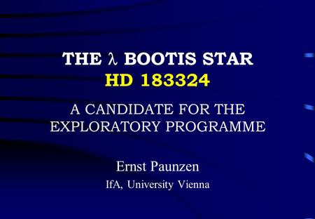 THE BOOTIS STAR HD 183324 A CANDIDATE FOR THE EXPLORATORY PROGRAMME Ernst Paunzen IfA, University Vienna.