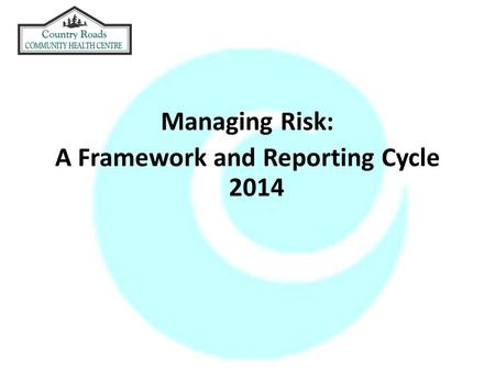 Managing Risk: A Framework and Reporting Cycle 2014.
