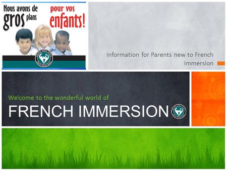 Information for Parents new to French Immersion Welcome to the wonderful world of FRENCH IMMERSION.