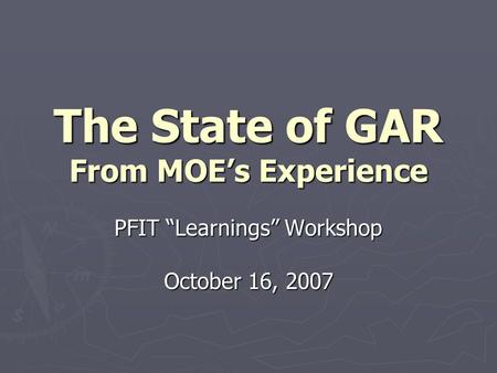 The State of GAR From MOE’s Experience PFIT “Learnings” Workshop October 16, 2007.