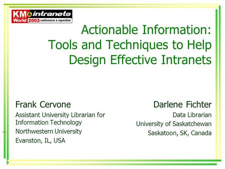 Actionable Information: Tools and Techniques to Help Design Effective Intranets Frank Cervone Assistant University Librarian for Information Technology.