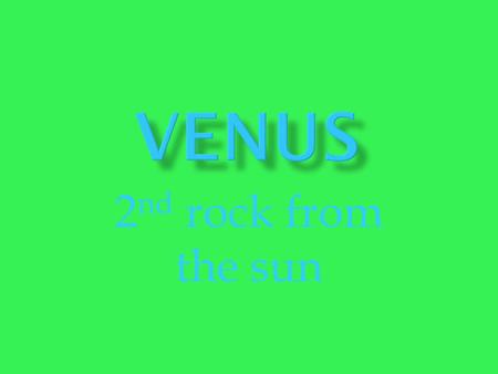 2 nd rock from the sun.  Venus is the hottest planet in our solar system  Venus is the second planet from the sun  Venus is the 3 rd largest planet,
