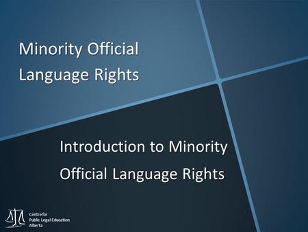 Centre for Public Legal Education Alberta Minority Official Language Rights Introduction to Minority Official Language Rights.