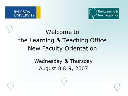 Welcome to the Learning & Teaching Office New Faculty Orientation Wednesday & Thursday August 8 & 9, 2007.