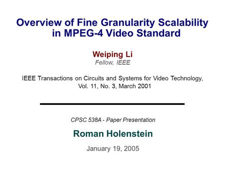 2005/01/191/14 Overview of Fine Granularity Scalability in MPEG-4 Video Standard Weiping Li Fellow, IEEE IEEE Transactions on Circuits and Systems for.