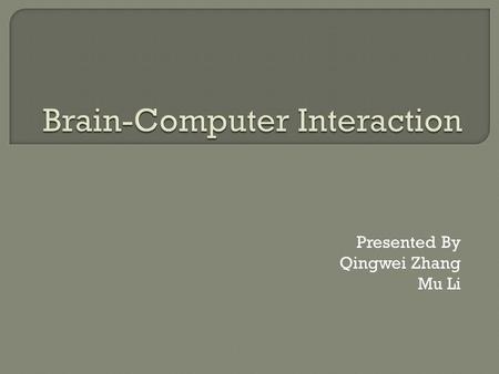 Presented By Qingwei Zhang Mu Li  To understand the definition and classification of brain-computer interaction  To explorer various non-invasive brain-