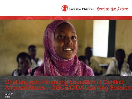 April 28, 2008 Challenges in Financing Education in Conflict Affected States – CGCE/CIDA Learning Session.
