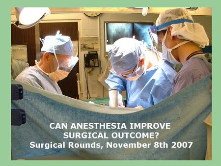 How can Anesthesia Improve Surgical Patient Outcomes? Surgeons are great at putting things back together: –Reducing fractures –Anastamosing bowel –Approximating.