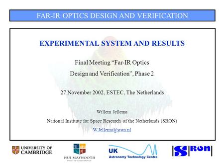 FAR-IR OPTICS DESIGN AND VERIFICATION EXPERIMENTAL SYSTEM AND RESULTS Final Meeting “Far-IR Optics Design and Verification”, Phase 2 27 November 2002,