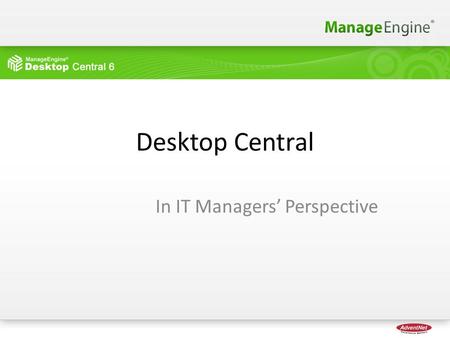 Desktop Central In IT Managers’ Perspective. Agenda Desktop Management Market About Desktop Central Features & Benefits Customer Details Technical Support.