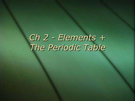 Ch 2 - Elements + The Periodic Table