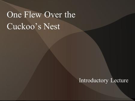 One Flew Over the Cuckoo’s Nest Introductory Lecture.