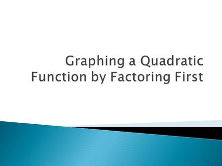  Understand that the x-intercepts of a quadratic relation are the solutions to the quadratic equation  Factor a quadratic relation and find its x- intercepts,