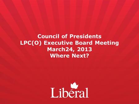 Council of Presidents LPC(O) Executive Board Meeting March24, 2013 Where Next?