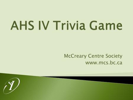 AHS IV Trivia Game McCreary Centre Society www.mcs.bc.ca.