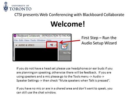 First Step – Run the Audio Setup Wizard CTSI presents Web Conferencing with Blackboard Collaborate If you do not have a head set please use headphones.