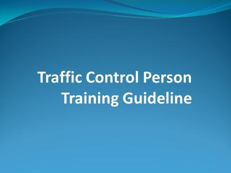 Traffic Control Person Training Guideline. Introduction This is a training guideline to be used along with the Traffic Control Person code of practice,