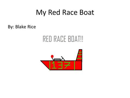 My Red Race Boat By: Blake Rice. Copyright Copyright © 2013 Blake Rice All rights reserved. This book or any portion thereof may not be reproduced or.