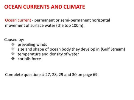 OCEAN CURRENTS AND CLIMATE Ocean current - permanent or semi-permanent horizontal movement of surface water (the top 100m). Caused by:  prevailing winds.