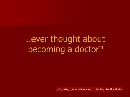 .. ever thought about becoming a doctor?. doctors wear many “hats” healer communicator leader team player life long learner educator scientist counselor.