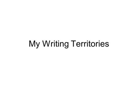My Writing Territories. I like to write, in fact I keep a diary and may start a blog I call the range of writing I do, ‘My Writing Territories’ I have.