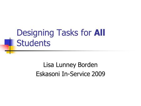 Designing Tasks for All Students Lisa Lunney Borden Eskasoni In-Service 2009.