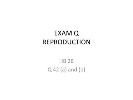 EXAM Q REPRODUCTION HB 2B Q 42 (a) and (b).