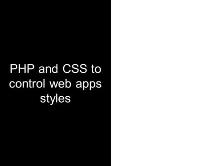 PHP and CSS to control web apps styles. CSS is used to style today’s web applications.